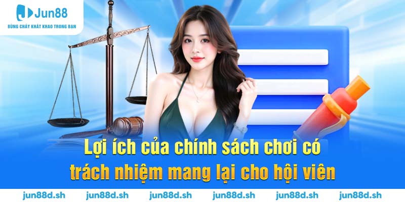 Lơi ích của chính sách chơi có trách nhiệm mang lại cho hội viên